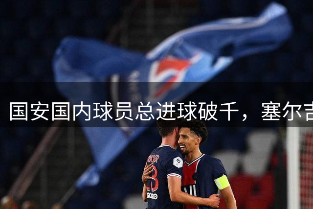 国安国内球员总进球破千，塞尔吉尼奥创纪录