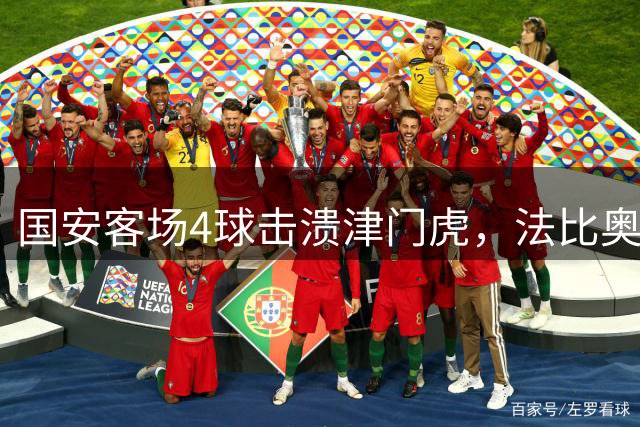 国安客场4球击溃津门虎，法比奥上演双响好戏