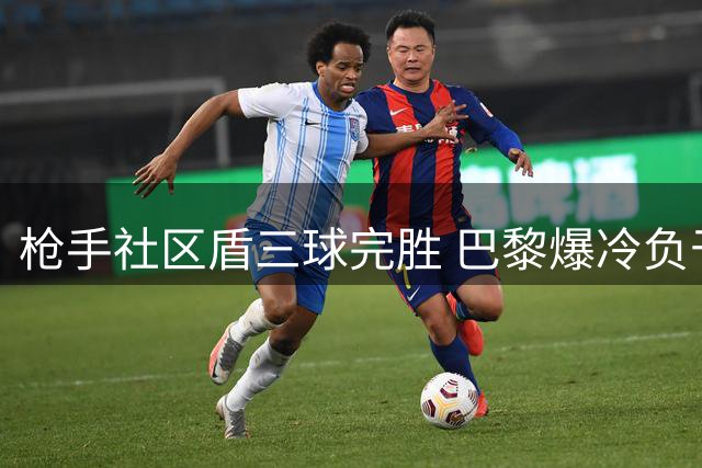 枪手社区盾三球完胜 巴黎爆冷负于朗斯