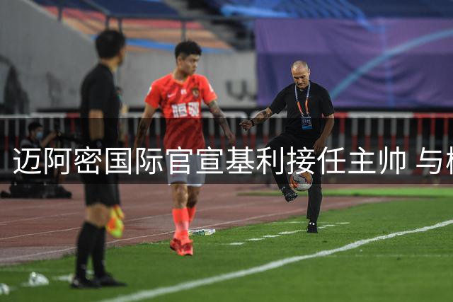 迈阿密国际官宣基利接任主帅 与梅西昔日国家队队友重聚
