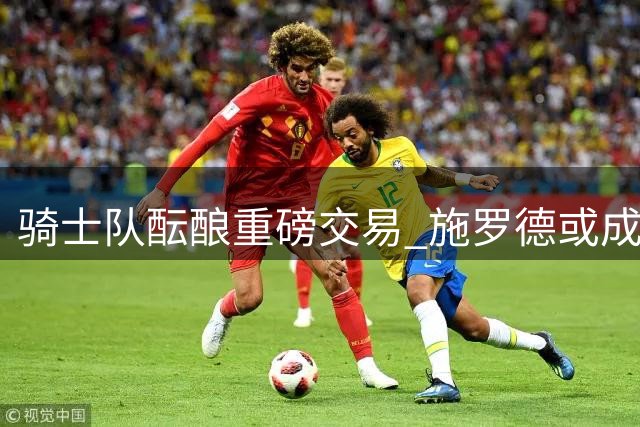 骑士队酝酿重磅交易 施罗德或成沃特森加盟筹码