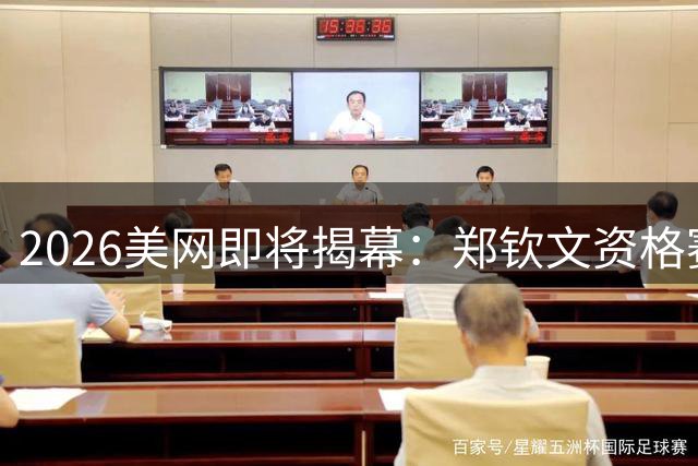2026美网即将揭幕：郑钦文资格赛突围战 费德勒表演赛引期待